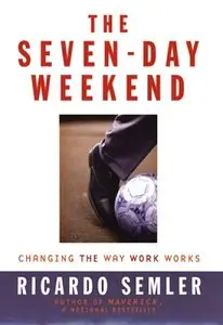 Ricardo Semler - The Seven-Day Weekend: Changing the Way Work Works