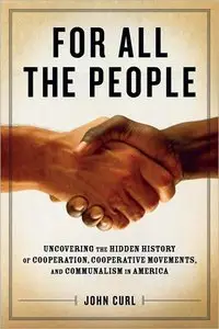 For All the People: Uncovering the Hidden History of Cooperation, Cooperative Movements, and Communalism in America (repost)