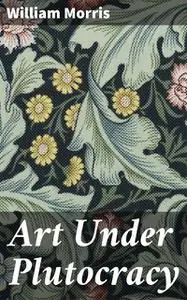 «Art Under Plutocracy» by William Morris