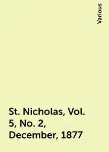 «St. Nicholas, Vol. 5, No. 2, December, 1877» by Various