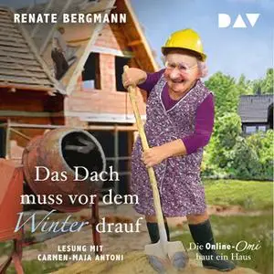 «Das Dach muss vor dem Winter drauf: Die Online-Omi baut ein Haus» by Renate Bergmann