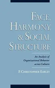 Face, Harmony, and Social Structure: An Analysis of Organizational Behavior Across Cultures