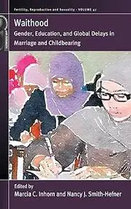 Waithood: Gender, Education, and Global Delays in Marriage and Childbearing