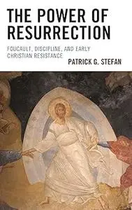 The Power of Resurrection: Foucault, Discipline, and Early Christian Resistance