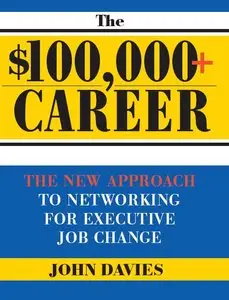 The $100,000+ Career: The New Approach to Networking for Executive Job Change (repost)