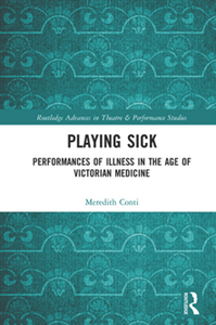 Playing Sick : Performances of Illness in the Age of Victorian Medicine