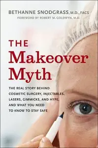 The Makeover Myth: The Real Story Behind Cosmetic Surgery, Injectables, Lasers, Gimmicks, and Hype, and What You Need (repost)