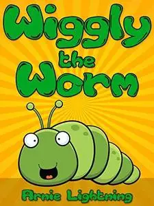 Wiggly the Worm: Fun Short Stories for Kids (Early Bird Reader Book 1)