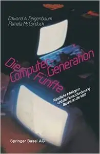 Die Fünfte Computer-Generation: Künstliche Intelligenz und die Herausforderung Japans an die Welt von Edward A. Feigenbaum