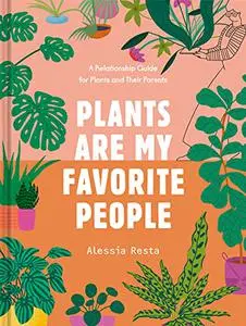 Plants Are My Favorite People: A Relationship Guide for Plants and Their Parents