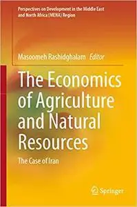 The Economics of Agriculture and Natural Resources: The Case of Iran (Perspectives on Development in the Middle East and