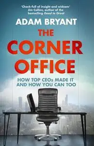 The Corner Office: Indispensable and Unexpected Lessons from CEOs on How to Lead and Succeed