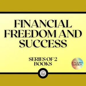 «FINANCIAL FREEDOM AND SUCCESS (SERIES OF 2 BOOKS)» by LIBROTEKA
