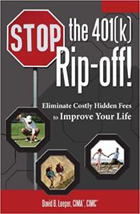 Stop the 401(k) Rip-off!: Eliminate Costly Hidden Fees to Improve Your Life