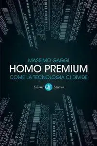 Massimo Gaggi - Homo premium. Come la tecnologia ci divide