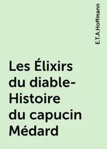 «Les Élixirs du diable- Histoire du capucin Médard» by E.T.A.Hoffmann