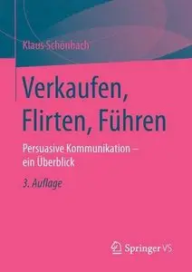 Verkaufen, Flirten, Führen: Persuasive Kommunikation - ein Überblick, 3. Auflage