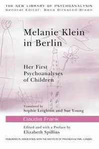 Melanie Klein in Berlin: Her First Psychoanalyses of Children