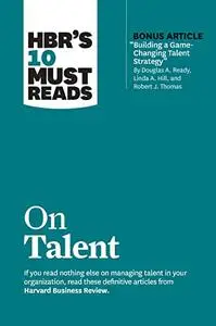 HBR's 10 Must Reads on Talent (with bonus article "Building a Game-Changing Talent Strategy"