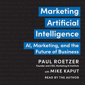 Marketing Artificial Intelligence: AI, Marketing, and the Future of Business [Audiobook]