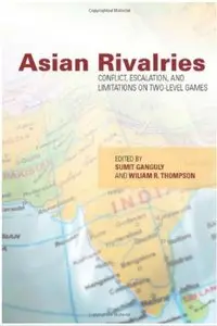 Asian Rivalries Conflict, Escalation, and Limitations on Two level Games