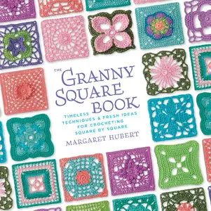 The Granny Square Book: Timeless Techniques and Fresh Ideas for Crocheting Square by Square [Repost]