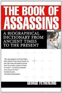 The Book of Assassins: A Biographical Dictionary From Ancient Times To The Present