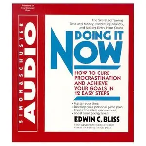 Doing It Now: How to Cure Procrastination and Achieve Your Goals by Edwin C. Bliss