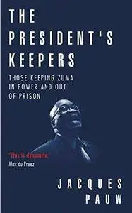 The President's Keepers: Those keeping Zuma in power and out of prison