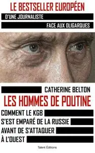 Catherine Belton, "Les hommes de Poutine: Comment le KGB s'est emparé de la Russie avant de s'attaquer à l'Ouest"