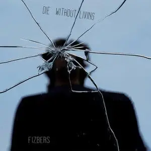 Fizbers - Die Without Living (2018)