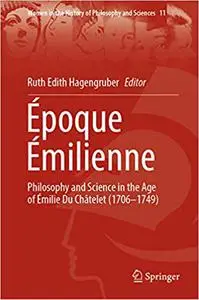 Époque Émilienne: Philosophy and Science in the Age of Émilie Du Châtelet (1706-1749)
