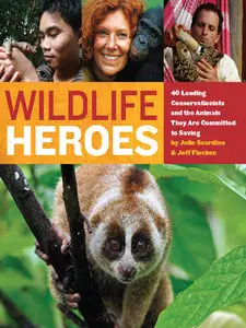 Wildlife Heroes: 40 Leading Conservationists and the Animals They Are Committed to Saving