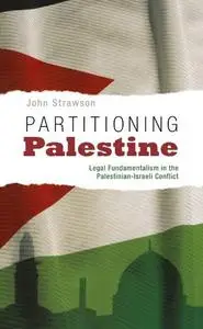 Partitioning Palestine: Legal Fundamentalism in the Palestinian-Israeli Conflict