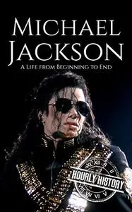 Michael Jackson: A Life from Beginning to End (Biographies of Musicians)