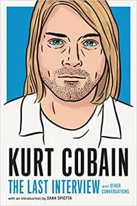 Kurt Cobain: The Last Interview and Other Conversations