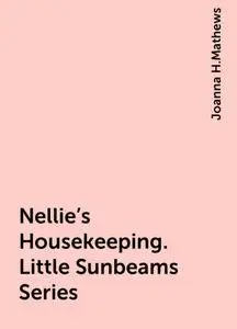 «Nellie's Housekeeping. Little Sunbeams Series» by Joanna H.Mathews