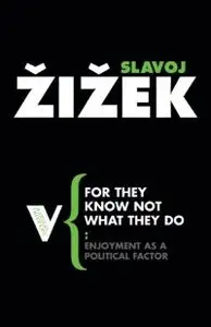 For They Know Not What They Do: Enjoyment as a Political Factor (Radical Thinkers)