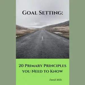 «Goal Setting: 20 Primary Principles you Need to Know» by David Mills