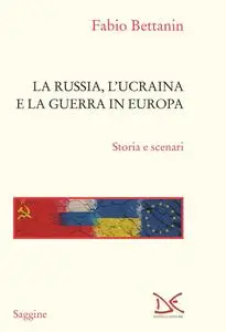 Fabio Bettanin - La Russia, l'Ucraina e la guerra in Europa. Storia e scenari