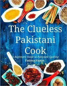 The Clueless Pakistani Cook: A Beginners Guide to Pakistani Cooking