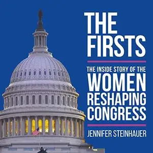 The Firsts: The Inside Story of the Women Reshaping Congress [Audiobook]