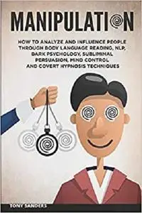 Manipulation: How to Analyze and Influence People Through Body Language Reading, NLP, Dark Psychology