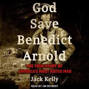 God Save Benedict Arnold: The True Story of America's Most Hated Man [Audiobook]