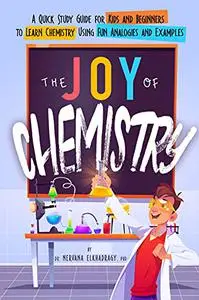The Joy of Chemistry: A Quick Study Guide for Kids and Beginners to Learn Chemistry Using Fun Analogies and Examples