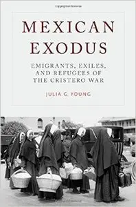 Mexican Exodus: Emigrants, Exiles, and Refugees of the Cristero War