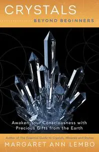 Crystals Beyond Beginners: Awaken Your Consciousness with Precious Gifts from the Earth (Beyond Beginners)