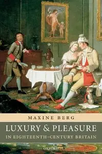 Maxine Berg - Luxury and Pleasure in Eighteenth-Century Britain
