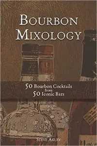 Bourbon Mixology: 50 Bourbon Cocktails from 50 Iconic Bars