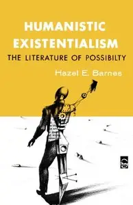 Hazel E. Barnes - Humanistic Existentialism: The Literature of Possibility (Bison Book)